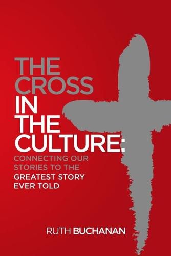 Cover image for The Cross in the Culture: Connecting Our Stories to the Greatest Story Ever Told