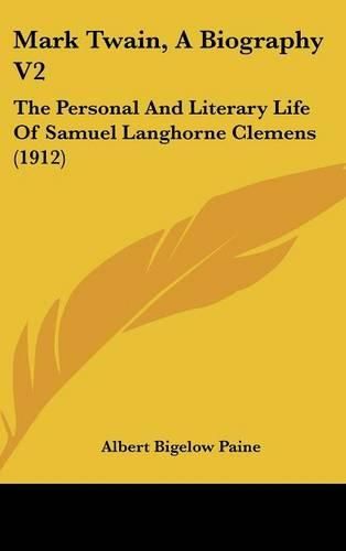 Cover image for Mark Twain, a Biography V2: The Personal and Literary Life of Samuel Langhorne Clemens (1912)