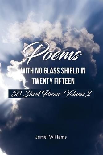 Cover image for Poems with No Glass Shield In Twenty Fifteen: 50 Short Poems: Volume 2