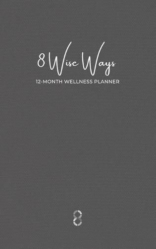 Cover image for 8 Wise Ways 12 Month Wellness Planner: Live the 8Wise Way for Better Mental Health and Wellbeing