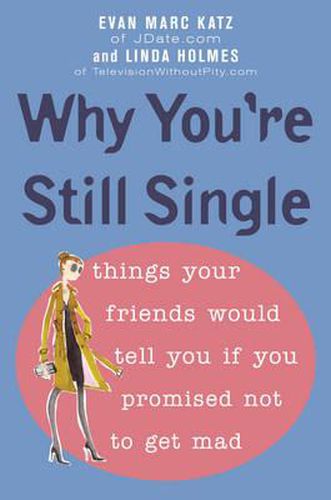 Why You're Still Single: Things Your Friends Would Tell You if You Promised Not to Get Mad