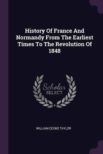 Cover image for History Of France And Normandy From The Earliest Times To The Revolution Of 1848