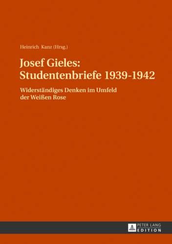 Cover image for Josef Gieles: Studentenbriefe 1939-1942: Widerstaendiges Denken Im Umfeld Der Weissen Rose- 2., Durchgesehene Auflage