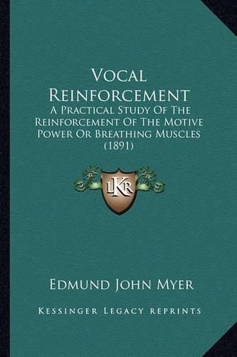 Vocal Reinforcement: A Practical Study of the Reinforcement of the Motive Power or Breathing Muscles (1891)