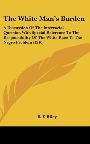 The White Man's Burden: A Discussion of the Interracial Question with Special Reference to the Responsibility of the White Race to the Negro Problem (1910)