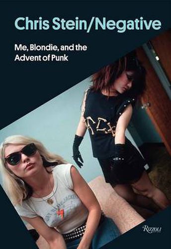 Cover image for Chris Stein / Negative: Me, Blondie, and the Advent of Punk