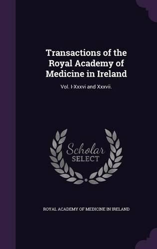 Cover image for Transactions of the Royal Academy of Medicine in Ireland: Vol. I-XXXVI and XXXVII.