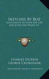 Cover image for Sketches by Boz: Illustrative of Every-Day Life and Every-Day People V1