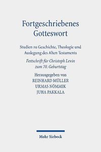 Cover image for Fortgeschriebenes Gotteswort: Studien zu Geschichte, Theologie und Auslegung des Alten Testaments. Festschrift fur Christoph Levin zum 70. Geburtstag