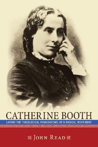Cover image for Catherine Booth: Laying the Theological Foundations of a Radical Movement
