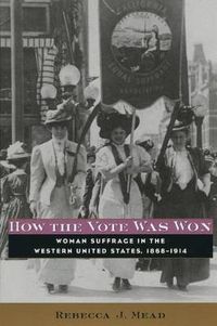 Cover image for How the Vote Was Won: Woman Suffrage in the Western United States, 1868-1914