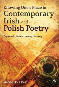 Cover image for Knowing One's Place in Contemporary Irish and Polish Poetry: Zagajewski, Mahon, Heaney, Hartwig