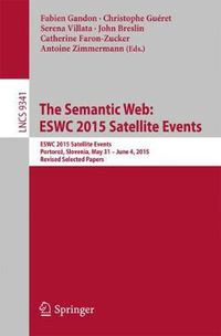 Cover image for The Semantic Web: ESWC 2015 Satellite Events: ESWC 2015 Satellite Events, Portoroz, Slovenia, May 31 - June 4, 2015, Revised Selected Papers