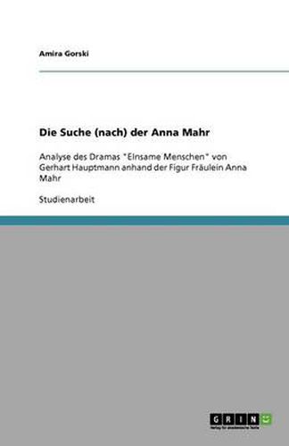 Cover image for Die Suche (nach) der Anna Mahr: Analyse des Dramas EInsame Menschen von Gerhart Hauptmann anhand der Figur Fraulein Anna Mahr