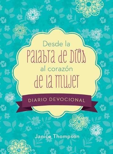 Desde La Palabra de Dios Al Corazon de la Mujer Diario Devocional: 90 Lecturas Motivadoras