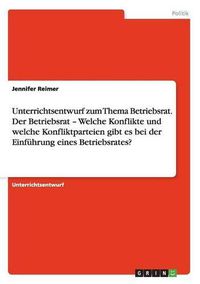 Cover image for Unterrichtsentwurf zum Thema Betriebsrat. Der Betriebsrat - Welche Konflikte und welche Konfliktparteien gibt es bei der Einfuhrung eines Betriebsrates?