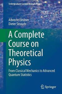 Cover image for A Complete Course on Theoretical Physics: From Classical Mechanics to Advanced Quantum Statistics