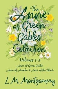 Cover image for The Anne of Green Gables Collection: Volumes 1-3 (Anne of Green Gables, Anne of Avonlea and Anne of the Island)