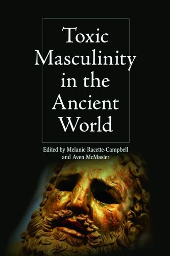 Cover image for Toxic Masculinity in the Ancient World