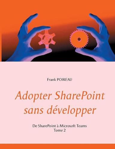 Cover image for Adopter SharePoint sans developper: De SharePoint a Microsoft Teams -Tome 2