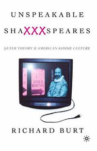 Cover image for Unspeakable ShaXXXspeares, Revised Edition: Queer Theory and American Kiddie Culture