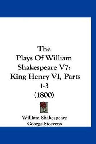 Cover image for The Plays of William Shakespeare V7: King Henry VI, Parts 1-3 (1800)