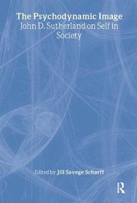 Cover image for The Psychodynamic Image: John D. Sutherland on Self in Society