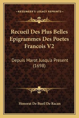 Recueil Des Plus Belles Epigrammes Des Poetes Francois V2: Depuis Marot Jusqu'a Present (1698)