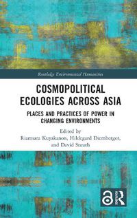 Cover image for Cosmopolitical Ecologies Across Asia: Places and Practices of Power in Changing Environments