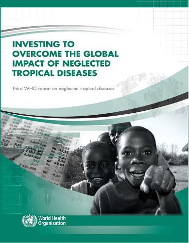 Investing to Overcome the Global Impact of Neglected Tropical Diseases: Third WHO Report on Neglected Tropical Diseases 2015