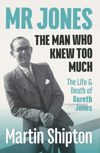 Cover image for Mr Jones: The Man Who Knew Too Much: The Life and Death of Gareth Jones