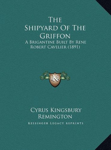 Cover image for The Shipyard of the Griffon: A Brigantine Built by Rene Robert Cavelier (1891)