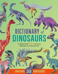 Cover image for Dictionary of Dinosaurs: An Illustrated A to Z of Every Dinosaur Ever Discovered