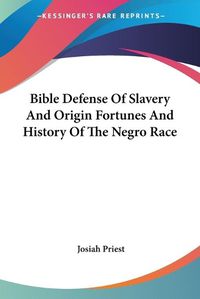 Cover image for Bible Defense of Slavery and Origin Fortunes and History of the Negro Race