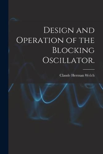 Cover image for Design and Operation of the Blocking Oscillator.