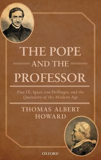 Cover image for The Pope and the Professor: Pius IX, Ignaz von Doellinger, and the Quandary of the Modern Age