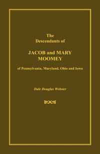 Cover image for The Descendants of Jacob and Mary Moomey of Pennsylvania, Maryland, Ohio, and Iowa