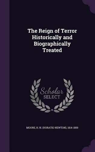Cover image for The Reign of Terror Historically and Biographically Treated