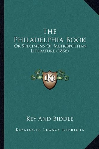 Cover image for The Philadelphia Book the Philadelphia Book: Or Specimens of Metropolitan Literature (1836) or Specimens of Metropolitan Literature (1836)