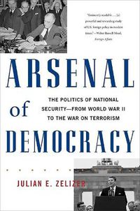 Cover image for Arsenal of Democracy: The Politics of National Security--From World War II to the War on Terrorism