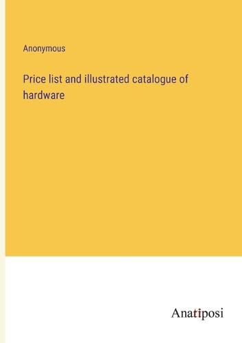Cover image for Price list and illustrated catalogue of hardware
