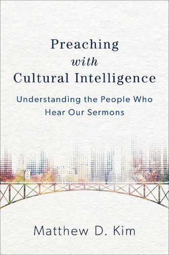Preaching with Cultural Intelligence - Understanding the People Who Hear Our Sermons