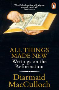 Cover image for All Things Made New: Writings on the Reformation