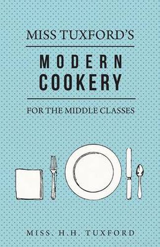 Cover image for Miss Tuxford's Modern Cookery for the Middle Classes