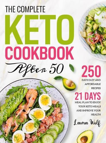 Cover image for The Complete Keto Cookbook After 50: 250 Days Easy and Affordable Recipes with 21 Days Meal Plan to Enjoy Your Keto Meals and Improve Your Health