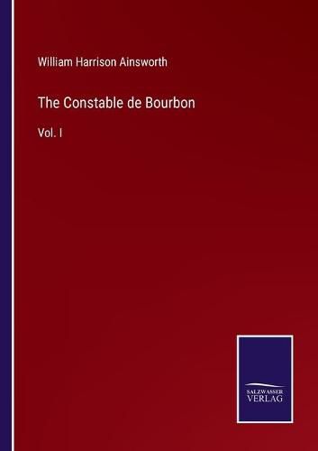 Cover image for The Constable de Bourbon: Vol. I