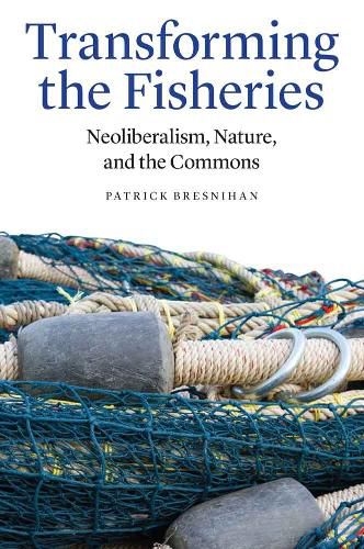 Cover image for Transforming the Fisheries: Neoliberalism, Nature, and the Commons