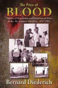 Cover image for The Price of Blood: History of Repression and Rebellion in Haiti under Dr Francois Duvalier, 1957-1961