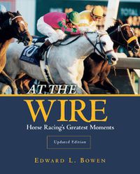 Cover image for At the Wire: Horse Racing's Greatest Moments