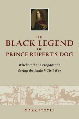 Cover image for The Black Legend of Prince Rupert's Dog: Witchcraft and Propaganda during the English Civil War